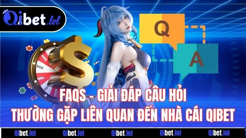 FAQs - Giải đáp câu hỏi thường gặp liên quan đến nhà cái Qibet